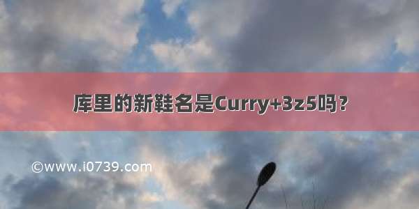 库里的新鞋名是Curry+3z5吗？