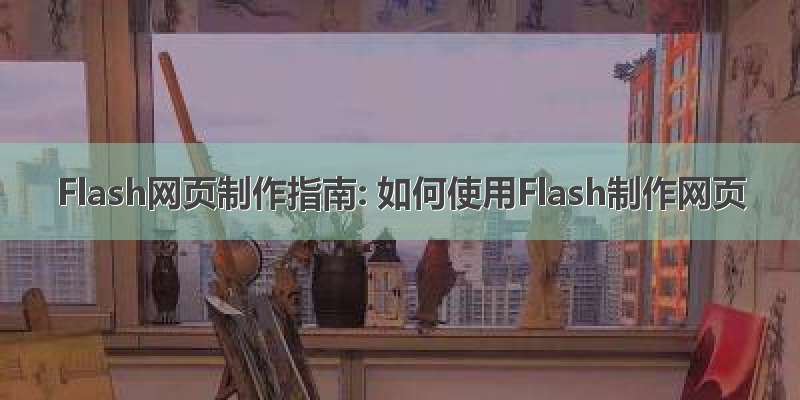 Flash网页制作指南: 如何使用Flash制作网页