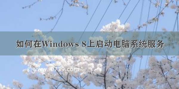 如何在Windows 8上启动电脑系统服务